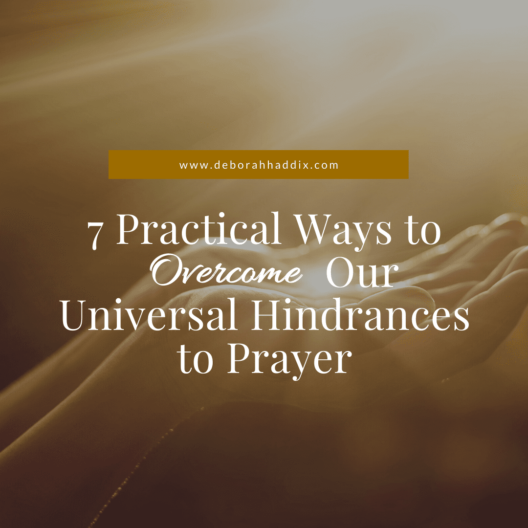 7 Practical Ways to Overcome Our Universal Hindrances to Prayer